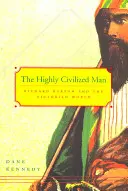 The Highly Civilized Man: Richard Burton și lumea victoriană - The Highly Civilized Man: Richard Burton and the Victorian World