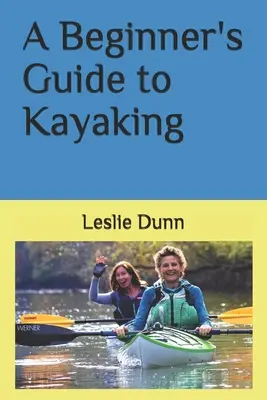 Ghidul caiacului pentru începători (A Beginner's Guide to Kayaking) - A Beginner's Guide to Kayaking