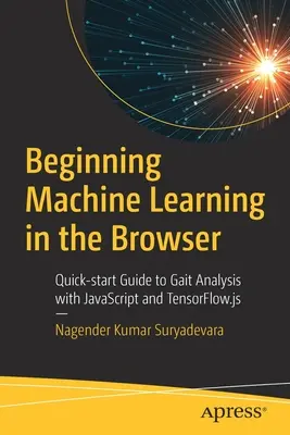 Începutul învățării automate în browser: Ghid de pornire rapidă pentru analiza mersului cu JavaScript și Tensorflow.Js - Beginning Machine Learning in the Browser: Quick-Start Guide to Gait Analysis with JavaScript and Tensorflow.Js