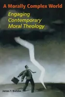 O lume complexă din punct de vedere moral: Angajarea în teologia morală contemporană - A Morally Complex World: Engaging Contemporary Moral Theology