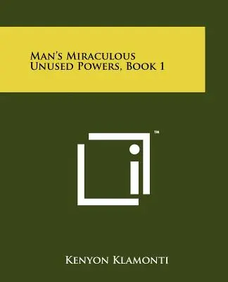 Puterile miraculoase nefolosite ale omului, Cartea 1 - Man's Miraculous Unused Powers, Book 1