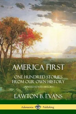 America pe primul loc: O sută de povestiri din propria noastră istorie (Istoria Statelor Unite) - America First: One Hundred Stories from Our Own History (United States History)