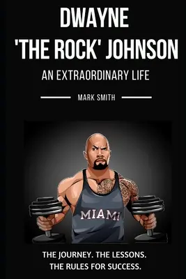 Dwayne „The Rock” Johnson: O viață extraordinară: Urmăriți călătoria, lecțiile, regulile succesului - Dwayne 'The Rock' Johnson: An Extraordinary Life: Follow the Journey, The Lessons, The Rules for Success