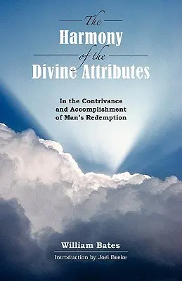 Harmony of Divine Attributes in the Contrivance & Accomplishment of Man's Redemption - The Harmony of Divine Attributes in the Contrivance & Accomplishment of Man's Redemption