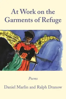 At Work on the Garments of Refuge: Poezii de Daniel Marlin și Ralph Dranow - At Work on the Garments of Refuge: Poems by Daniel Marlin and Ralph Dranow