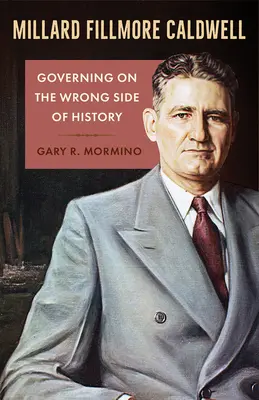 Millard Fillmore Caldwell: Guvernarea pe partea greșită a istoriei - Millard Fillmore Caldwell: Governing on the Wrong Side of History