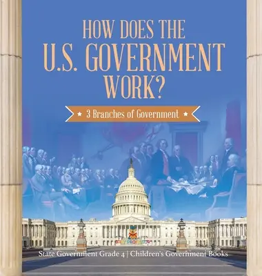 Cum funcționează guvernul SUA: cele 3 ramuri ale guvernului - Guvernul de stat Clasa a IV-a - Cărți pentru copii despre guvern - How Does the U.S. Government Work?: 3 Branches of Government - State Government Grade 4 - Children's Government Books