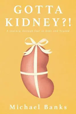 Gotta Kidney?! O călătorie prin frică la speranță și dincolo - Gotta Kidney?!: A Journey Through Fear to Hope and Beyond