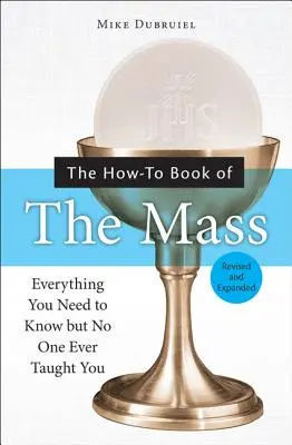 The How-To Book of the Mass: Tot ce trebuie să știi, dar nimeni nu te-a învățat vreodată - The How-To Book of the Mass: Everything You Need to Know But No One Ever Taught You