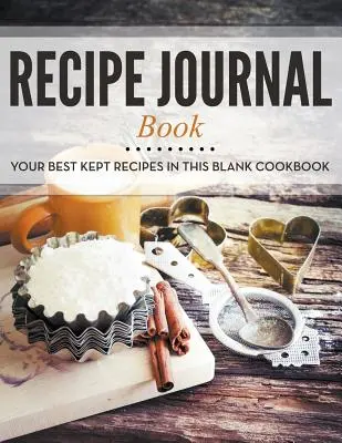 Jurnal de rețete: Cele mai bine păstrate rețete ale tale în această carte de bucate în alb - Recipe Journal Book: Your Best Kept Recipes in This Blank Cookbook