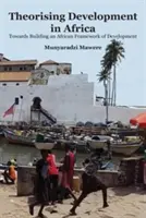 Teoretizarea dezvoltării în Africa: Către construirea unui cadru african de dezvoltare - Theorising Development in Africa: Towards Building an African Framework of Development