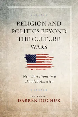 Religie și politică dincolo de războaiele culturale: Noi direcții într-o Americă divizată - Religion and Politics Beyond the Culture Wars: New Directions in a Divided America