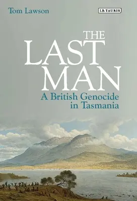 Ultimul om: Un genocid britanic în Tasmania - The Last Man: A British Genocide in Tasmania