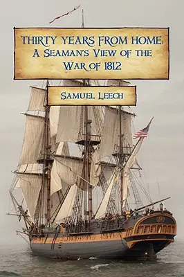 Treizeci de ani de acasă: Perspectiva unui marinar asupra Războiului din 1812 (A Seaman's View of the War of 1812) - Thirty Years from Home: A Seaman's View of the War of 1812