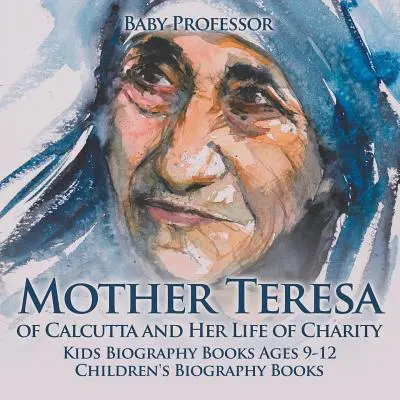 Maica Tereza din Calcutta și viața ei de caritate - Cărți biografice pentru copii 9-12 ani Cărți biografice pentru copii - Mother Teresa of Calcutta and Her Life of Charity - Kids Biography Books Ages 9-12 Children's Biography Books