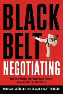 Black Belt Negotiating: Become a Master Negotiator Using Powerful Lessons from the Martial Arts (Deveniți un maestru al negocierilor folosind lecții puternice din artele marțiale) - Black Belt Negotiating: Become a Master Negotiator Using Powerful Lessons from the Martial Arts