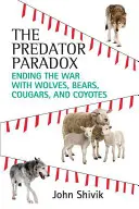 Paradoxul prădătorilor: Încheierea războiului cu lupii, urșii, pumele și coioții - The Predator Paradox: Ending the War with Wolves, Bears, Cougars, and Coyotes