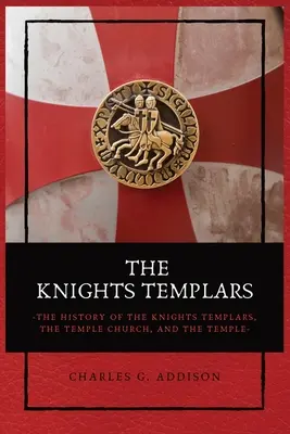Cavalerii Templieri: Istoria Cavalerilor Templieri, a Bisericii Templului și a Templului - The Knights Templars: The History of the Knights Templars, the Temple Church, and the Temple