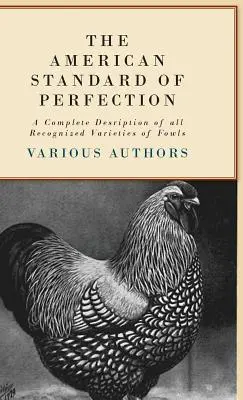 Standardul american de perfecțiune - O descriere completă a tuturor soiurilor recunoscute de păsări de curte (The American Standard of Perfection - A Complete Description of all Recognized Varieties of Fowls) - The American Standard of Perfection - A Complete Description of all Recognized Varieties of Fowls