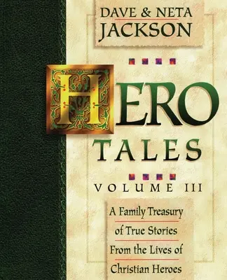 Hero Tales, Vol. 3: O comoară de familie cu povești adevărate din viața eroilor creștini. - Hero Tales, Vol. 3: A family treasury of true stories from the lives of Christian heroes.