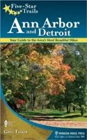 Trasee de cinci stele: Ann Arbor și Detroit: Ghidul dvs. pentru cele mai frumoase drumeții din zonă - Five-Star Trails: Ann Arbor and Detroit: Your Guide to the Area's Most Beautiful Hikes