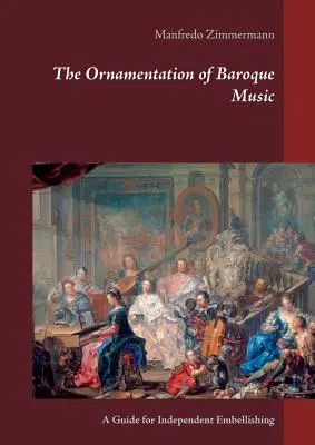 The Ornamentation of Baroque Music: Un ghid pentru înfrumusețarea independentă - The Ornamentation of Baroque Music: A Guide for Independent Embellishing