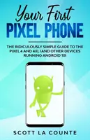 Primul tău telefon Pixel: The Ridiculously Simple Guide to the Pixel 4 and 4XL (and Other Devices Running Android 10) - Your First Pixel Phone: The Ridiculously Simple Guide to the Pixel 4 and 4XL (and Other Devices Running Android 10)