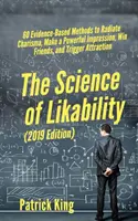 The Science of Likability: 60 de metode bazate pe dovezi pentru a radia carismă, a face o impresie puternică, a câștiga prieteni și a declanșa atracția - The Science of Likability: 60 Evidence-Based Methods to Radiate Charisma, Make a Powerful Impression, Win Friends, and Trigger Attraction