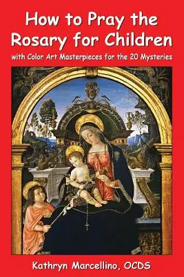 Cum să te rogi Rozariul pentru copii: cu ilustrații color pentru cele 20 de mistere - How to Pray the Rosary for Children: with Color Art for the 20 Mysteries