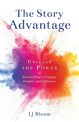 The Story Advantage: Dezlănțuie puterea de a spune povești pentru a atrage, inspira și influența - The Story Advantage: Unleash the Power of Storytelling to Engage, Inspire, and Influence
