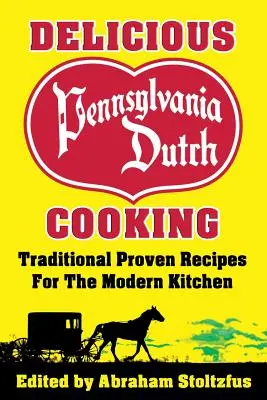 Delicioasa bucătărie olandeză din Pennsylvania: 172 de rețete tradiționale dovedite pentru bucătăria modernă - Delicious Pennsylvania Dutch Cooking: 172 Traditional Proven Recipes for the Modern Kitchen