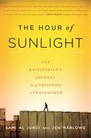 Ora luminii soarelui: Călătoria unui palestinian de la prizonier la pacificator - The Hour of Sunlight: One Palestinian's Journey from Prisoner to Peacemaker