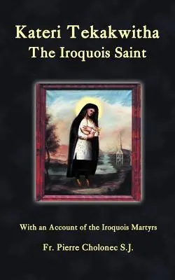 Kateri Tekakwitha, Sfânta Iroquois - Kateri Tekakwitha, the Iroquois Saint