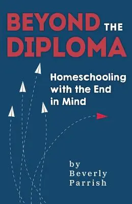 Dincolo de diplomă: Homeschooling cu scopul în minte - Beyond the Diploma: Homeschooling with the End in Mind