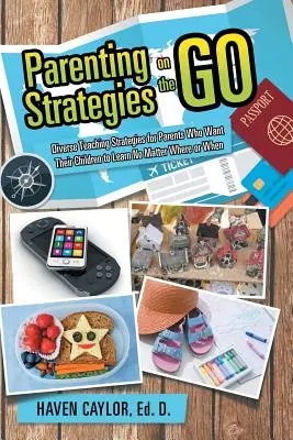 Parenting Strategies on the Go: Strategii diverse de predare pentru părinții care doresc ca copiii lor să învețe indiferent unde sau când - Parenting Strategies on the Go: Diverse Teaching Strategies for Parents Who Want Their Children to Learn No Matter Where or When