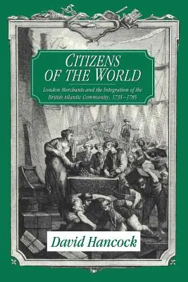 Cetățeni ai lumii: Comercianții londonezi și integrarea comunității atlantice britanice, 1735 1785 - Citizens of the World: London Merchants and the Integration of the British Atlantic Community, 1735 1785