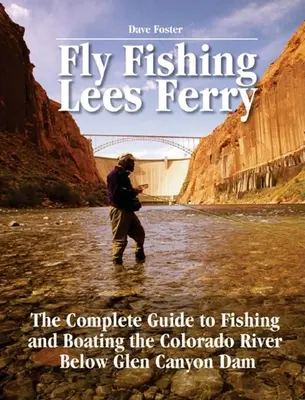 Fly Fishing Lees Ferry: The Complete Guide to Fishing and Boating the Colorado River Below Glen Canyon Dam (Ghidul complet de pescuit și plimbare cu barca pe râul Colorado sub barajul Glen Canyon) - Fly Fishing Lees Ferry: The Complete Guide to Fishing and Boating the Colorado River Below Glen Canyon Dam