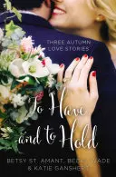 To Have and to Hold: Trei povești de dragoste de toamnă - To Have and to Hold: Three Autumn Love Stories