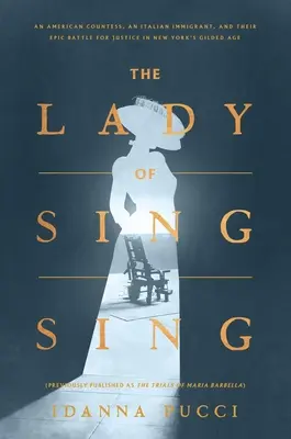The Lady of Sing Sing: O contesă americană, un imigrant italian și lupta lor epică pentru justiție în epoca de aur a New York-ului - The Lady of Sing Sing: An American Countess, an Italian Immigrant, and Their Epic Battle for Justice in New York's Gilded Age