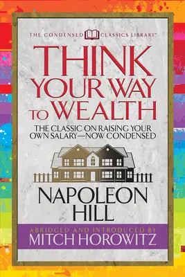 Think Your Way to Wealth (Condensed Classics): Planul director pentru bogăție și succes al autorului cărții Think and Grow Rich - Think Your Way to Wealth (Condensed Classics): The Master Plan to Wealth and Success from the Author of Think and Grow Rich