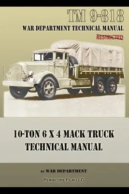 10-Ton 6 x 4 Mack Truck Manual tehnic: TM 9-818 - 10-Ton 6 x 4 Mack Truck Technical Manual: TM 9-818