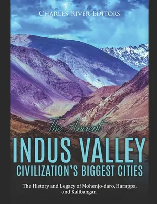 Cele mai mari orașe ale civilizației antice din Valea Indusului: Istoria și moștenirea Mohenjo-daro, Harappa și Kalibangan - The Ancient Indus Valley Civilization's Biggest Cities: The History and Legacy of Mohenjo-daro, Harappa, and Kalibangan