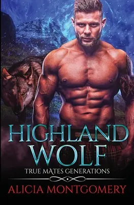 Highland Wolf: True Mates Generations Cartea 5 - Highland Wolf: True Mates Generations Book 5