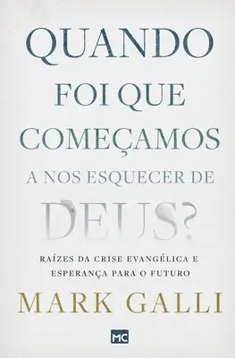When foi que comeamos a nos esquecer de Deus?: Razes da crise evanglica e esperana para o futuro - Quando foi que comeamos a nos esquecer de Deus?: Razes da crise evanglica e esperana para o futuro