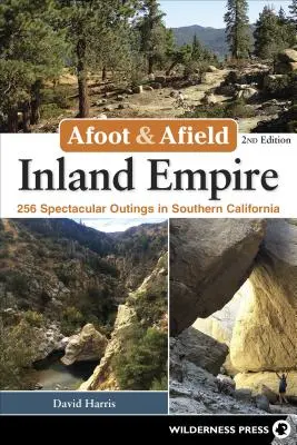 Afoot & Afield: Inland Empire: 256 de excursii spectaculoase în sudul Californiei - Afoot & Afield: Inland Empire: 256 Spectacular Outings in Southern California