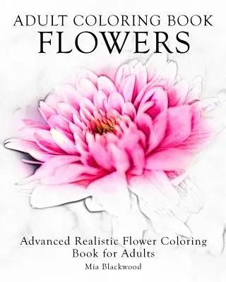 Carte de colorat pentru adulți Flori: Carte avansată realistă de colorat flori pentru adulți - Adult Coloring Book Flowers: Advanced Realistic Flowers Coloring Book for Adults