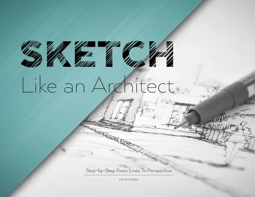Schiță ca un arhitect: Step-by-Step De la linii la perspectivă - Sketch Like an Architect: Step-by-Step From Lines to Perspective