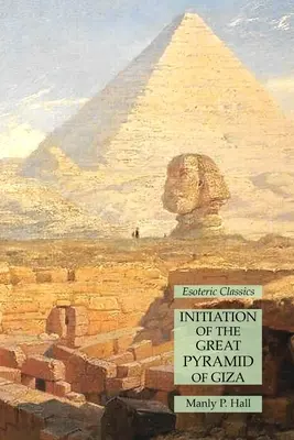 Inițierea Marii Piramide de la Giza: Clasici esoterici - Initiation of the Great Pyramid of Giza: Esoteric Classics