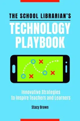 Manualul de tehnologie al bibliotecarului școlar: Strategii inovatoare pentru a inspira profesorii și elevii - The School Librarian's Technology Playbook: Innovative Strategies to Inspire Teachers and Learners