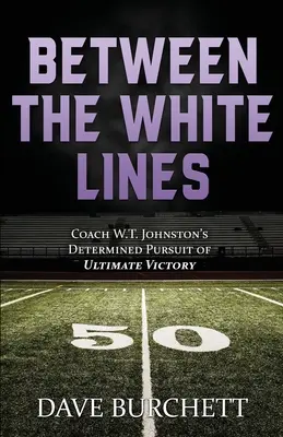 Între liniile albe: Căutarea hotărâtă a victoriei finale de către antrenorul W.T. Johnston - Between the White Lines: Coach W.T. Johnston's Determined Pursuit of Ultimate Victory